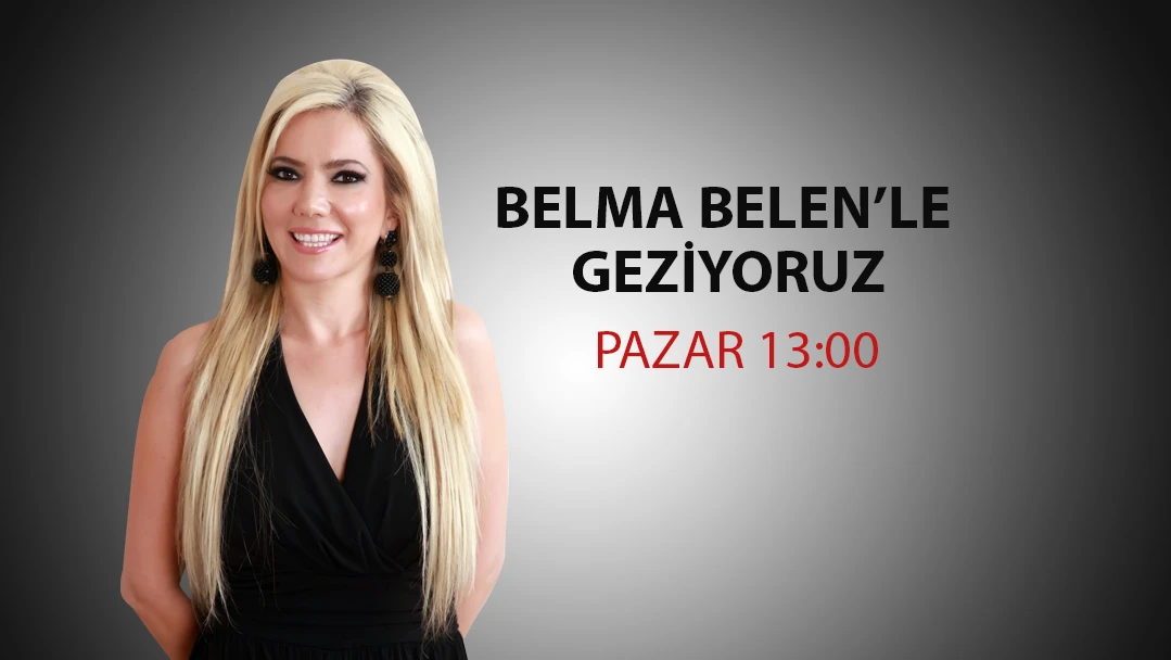 BELMA BELEN'LE GEZİYORUZ