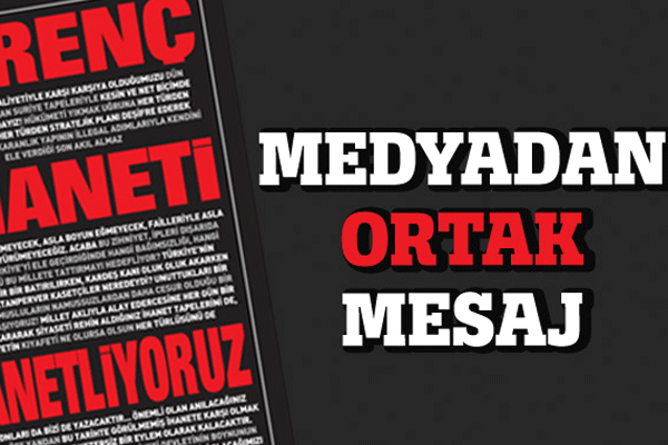 Medyadan ortak mesaj: İğrenç ihaneti lanetliyoruz