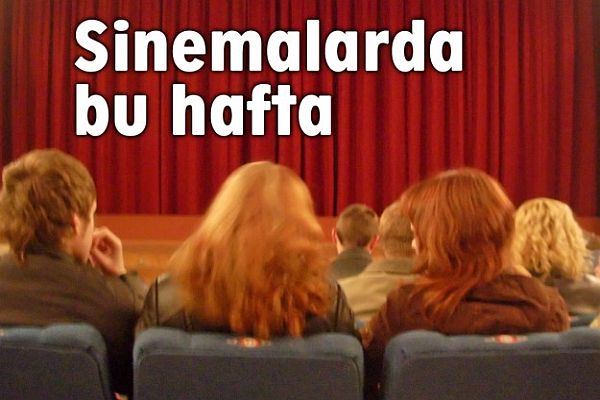 Bu hafta sinemaseverleri 6 yeni film bekliyor