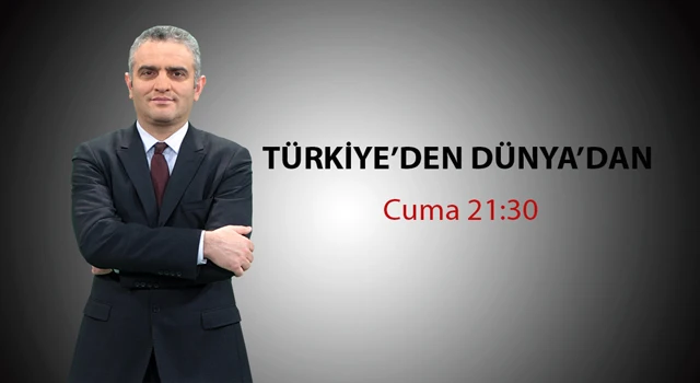 Türkiye’den Dünya’dan / Cuma 21:30