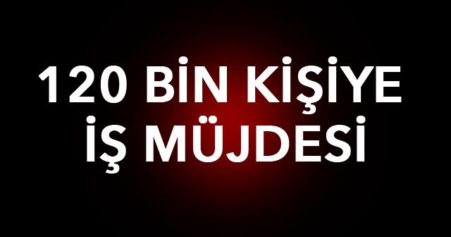 Yeni istihdam paketinde müjdeler çıktı! 120 bin kişiye iş kapısı açılıyor