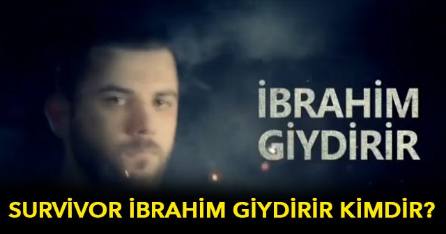 Survivor İbrahim Giydirir kimdir mesleği ne, İbrahim Giydirir biyografisi Survivor gönüllüler