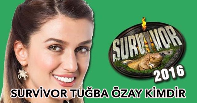 Survivor Tuğba Özay kimdir, Survivor Tuğba Özay mesleği ne - Tuğba Özay elendi mi