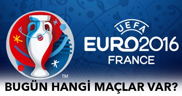 Euro 2016’da bugün hangi maçlar var, Euro 2016 hangi maçlar oynanacak