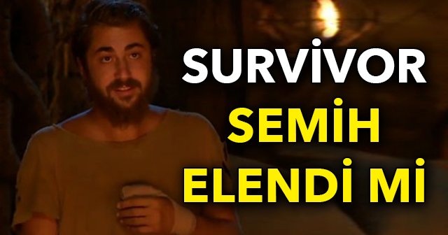 Survivor Semih devam edecek mi, Survivor Semih elendi mi - Survivor kimler finale gidecek