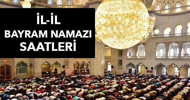 Bayram namazı saatleri kaçta kılınacak - İstanbul Ankara bayram namazı saati