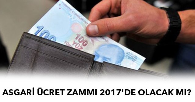 Asgari ücret zammı 2017'de olacak mı? Asgari ücretle ilgili son dakika gelişmesi