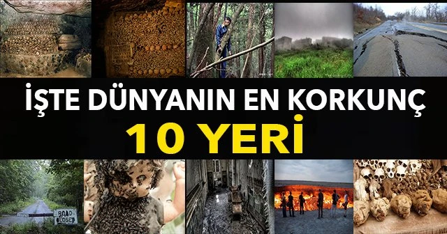 İşte dünyanın en korkunç 10 yeri