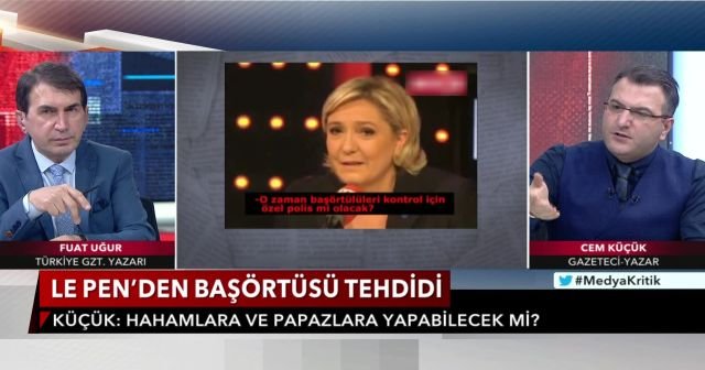 “Faşist Le Pen’in, Türkiye’de başörtüsü karşıtlarından ne farkı var?”