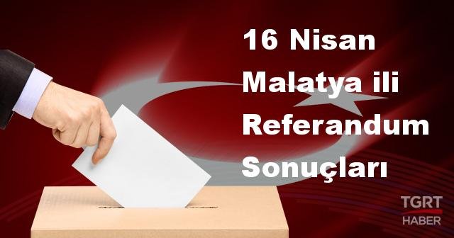 Malatya da 2017 referandum seçim sonuçları | Malatya oy sonuçları! | Evet - Hayır oranı