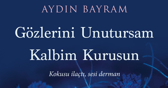 Aydın Bayram&#039;ın üçüncü eseri: Gözlerini Unutursam Kalbim Kurusun