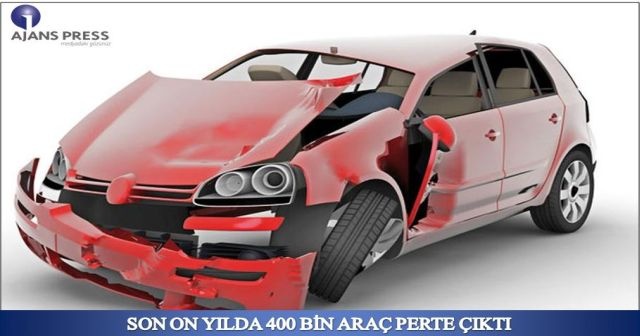 Son 10 yılda 400 bin araç perte çıktı