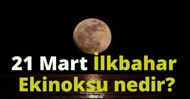 İlkbahar Ekinoksu&#039;nda Ne Oluyor? 21 Mart İlkbahar Ekinoksu Nedir?