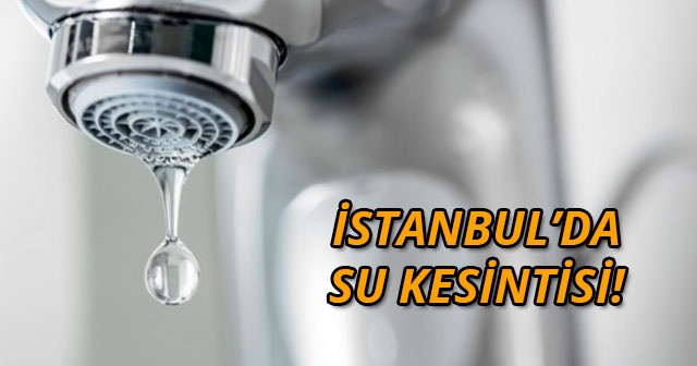 İstanbul&#039;da bu ilçelere 30 saat su verilmeyecek! Hangi ilçelerde su kesintisi olacak?