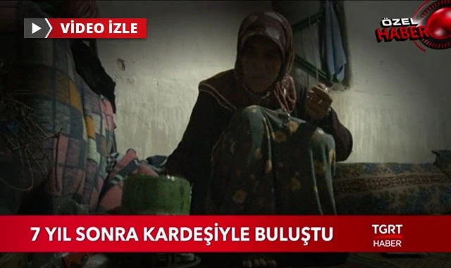 7 yıl sonra kardeşiyle buluştu