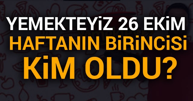 Yemekteyiz Bu Hafta Birinci Kim Oldu ÖĞREN? Yemekteyiz 26 Ekim Finali Kim Kazandı birinci kim?