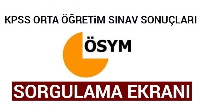 KPSS Orta Öğretim LİSE SONUÇLARI SORGULA| ÖSYM 2018 KPSS Orta Öğretim LİSE Sınav Sonuçları ösym.gov.tr Sorgulama Sayfası tıkla öğrenn