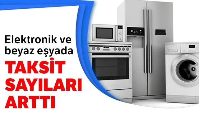 Elektronik ve beyaz eşyada taksit sayıları arttı!
