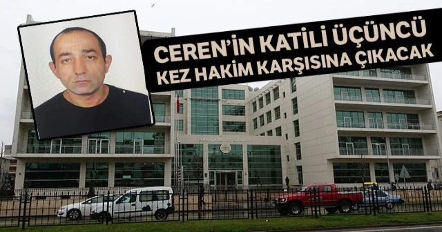Ceren’in katili üçüncü kez hakim karşısına çıkacak