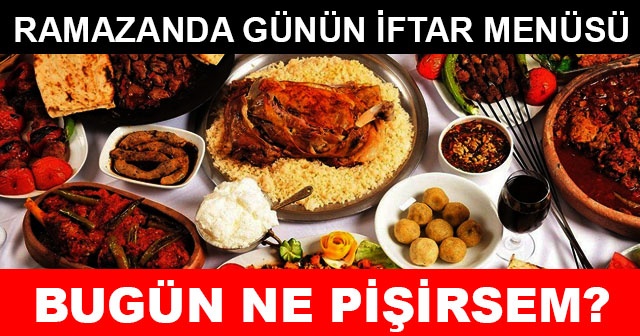 Bugün ne pişirsem? Ramazan iftar menüsü tarifleri ve  Akşam iftara ne pişirsem?