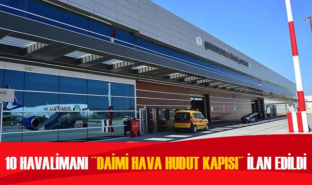 10 havalimanı &#039;daimi hava hudut kapısı&#039; ilan edildi