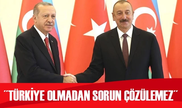 Aliyev: Türkiye'nin katılımı olmadan bölgedeki hiçbir sorun çözülemez