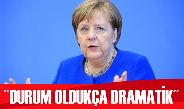 Almanya Başbakanı Merkel: Durum oldukça dramatik