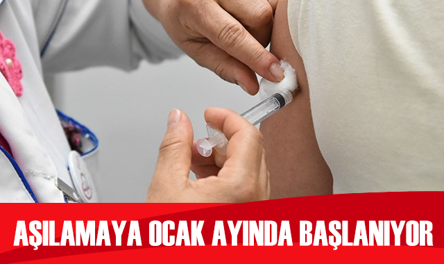 Aşılamaya ocak ayında başlanıyor