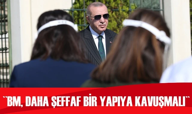 Cumhurbaşkanı Erdoğan: BM teşkilatı, daha şeffaf bir yapıya kavuşmalı