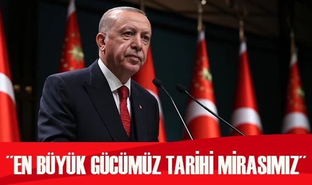 Cumhurbaşkanı Erdoğan: En büyük gücümüz tarihi mirasımız