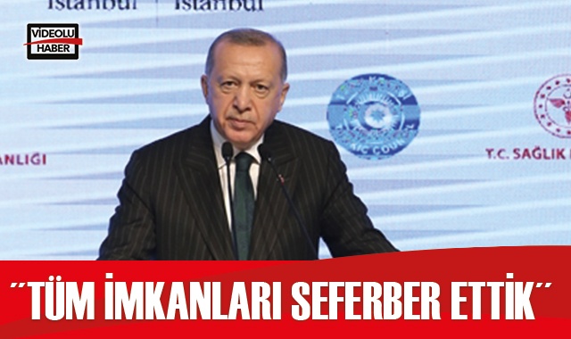 Cumhurbaşkanı Erdoğan: Tüm imkanları seferber ettik