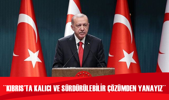 Cumhurbaşkanı Erdoğan: Türk tarafı Kıbrıs&#039;ta adil, kalıcı ve sürdürülebilir bir çözümden yanadır