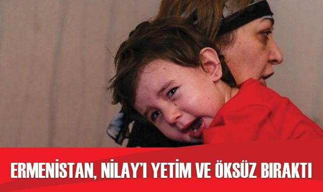 Ermenistan&#039;ın füze saldırısı 2 yaşındaki Nilay&#039;ı yetim ve öksüz bıraktı