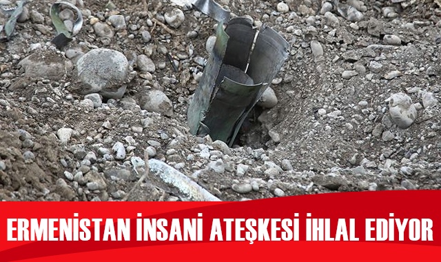 Geçici insani ateşkese rağmen Ermenistan ateşkes ihlalini sürdürüyor