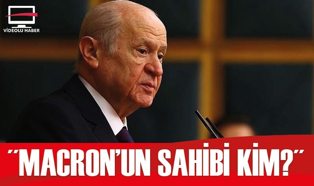 MHP Lideri Bahçeli: Macron&#039;un sahibi kim?