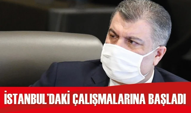 Sağlık Bakanı Koca İstanbul’daki çalışmalarına başladı