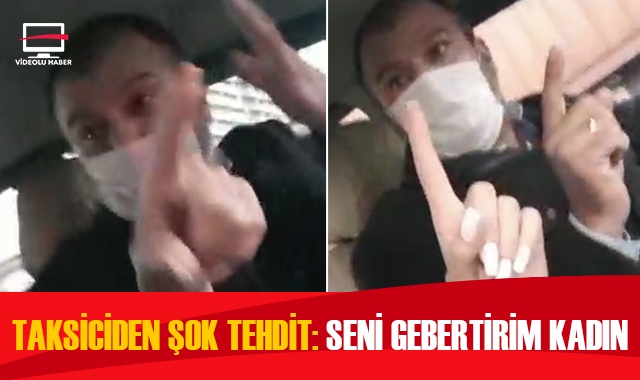 Taksiciden kadın müşteriye şok tehdit: Seni gebertirim kadın