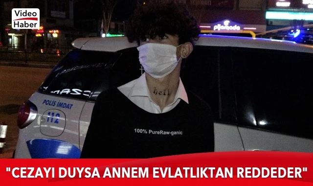​Gece yarısı sokakta yakalanan genç: "Cezayı duysa annem evlatlıktan reddeder"