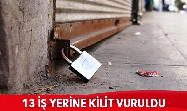 13 iş yeri faaliyetten men edildi