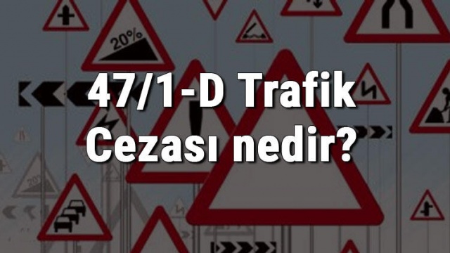 47/1-D Trafik Cezası Nedir? 47/1-D Trafik Cezası ve Puanı Ne Kadar?