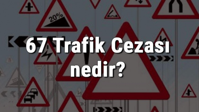 67 Trafik Cezası Nedir? Madde 67 Trafik Cezası Ne Kadar?