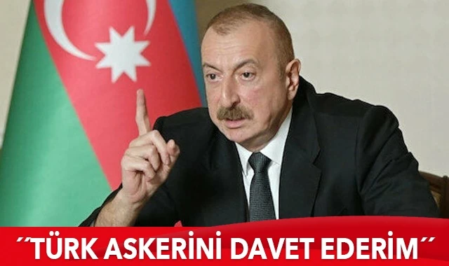 Aliyev: Türk askerini davet ederim!