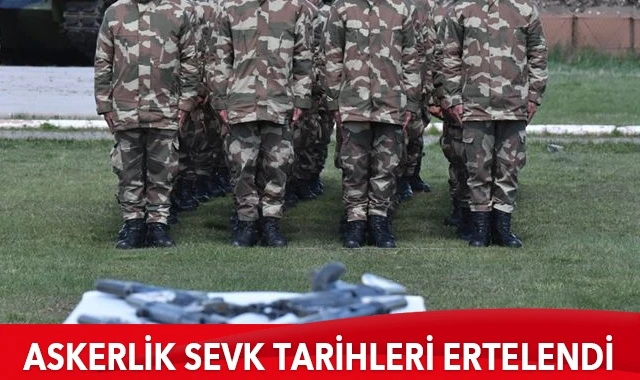 Askerlik sevk tarihleri ertelendi