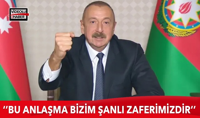 Azerbaycan Cumhurbaşkanı Aliyev: Bu anlaşma bizim şanlı zaferimizdir