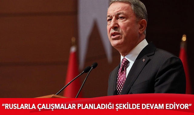 Bakan Akar: Ruslarla çalışmalar planladığı şekilde devam ediyor