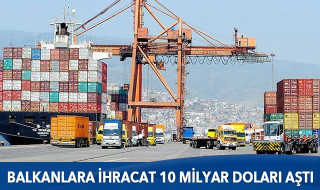 Balkanlara ihracat 10 milyar doları aştı