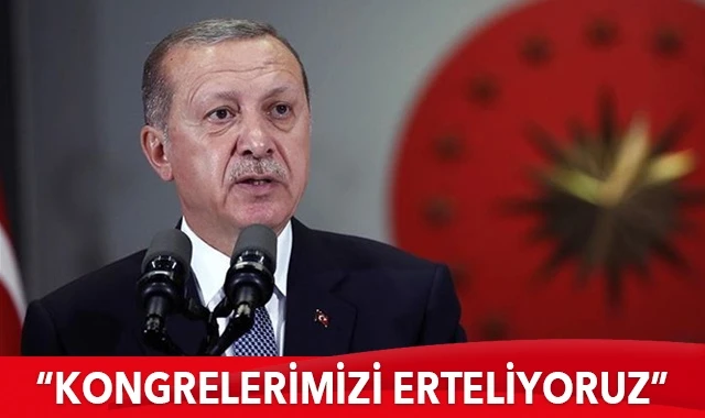 Cumhurbaşkanı Erdoğan: Önümüzdeki haftadan itibaren kongrelerimizi erteliyoruz