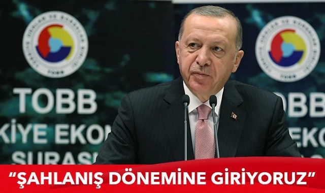 Cumhurbaşkanı Erdoğan: Şahlanış dönemine giriyoruz