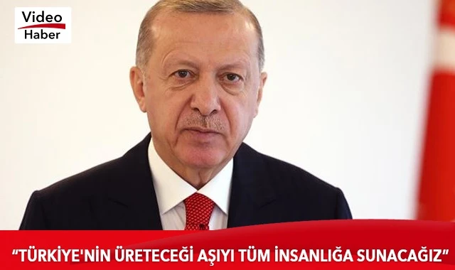 Cumhurbaşkanı Erdoğan: Türkiye&#039;nin üreteceği aşıyı tüm insanlığa sunacağız