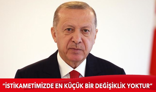 Erdoğan: İstikametimizde en küçük bir değişiklik yoktur